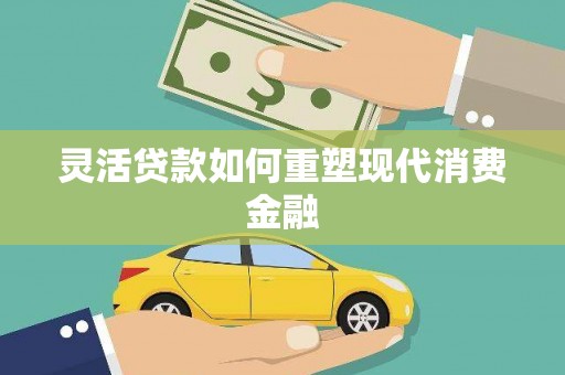 汉川灵活贷款如何重塑现代消费金融