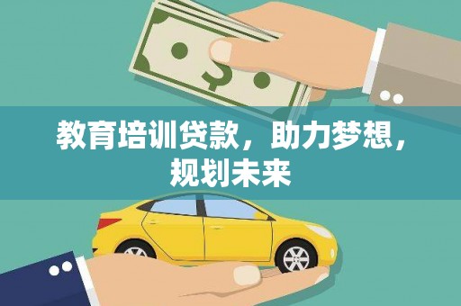 汉川教育培训贷款，助力梦想，规划未来