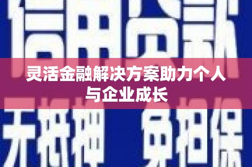 汉川灵活金融解决方案助力个人与企业成长