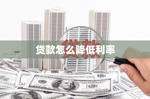 汉川贷款怎么降低利率
