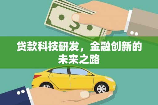 汉川贷款科技研发，金融创新的未来之路