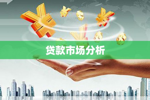 汉川贷款市场分析