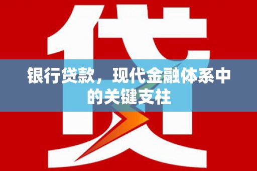 汉川银行贷款，现代金融体系中的关键支柱