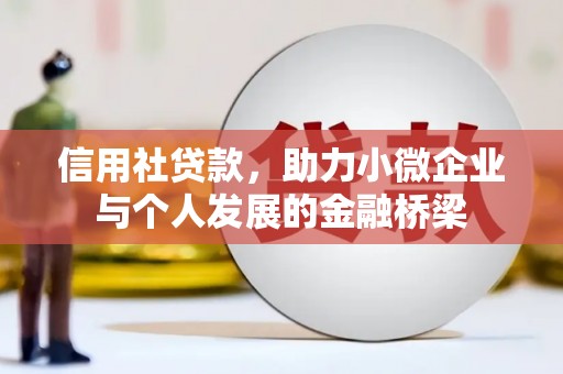 汉川信用社贷款，助力小微企业与个人发展的金融桥梁