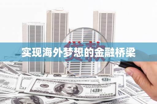 汉川实现海外梦想的金融桥梁