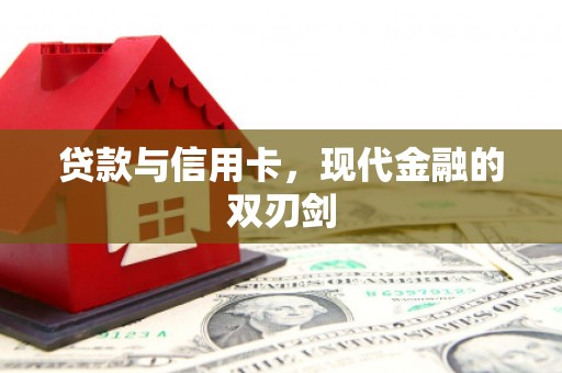汉川贷款与信用卡，现代金融的双刃剑