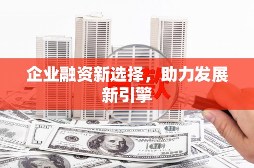 汉川企业融资新选择，助力发展新引擎