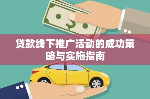 汉川贷款线下推广活动的成功策略与实施指南