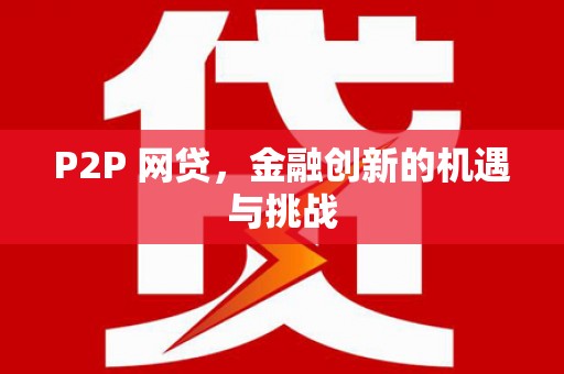 汉川P2P 网贷，金融创新的机遇与挑战