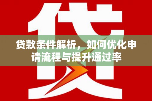 汉川贷款条件解析，如何优化申请流程与提升通过率