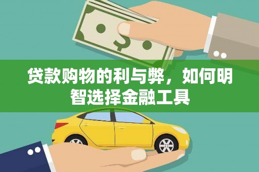 汉川贷款购物的利与弊，如何明智选择金融工具