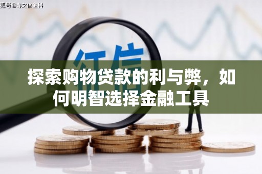 汉川探索购物贷款的利与弊，如何明智选择金融工具