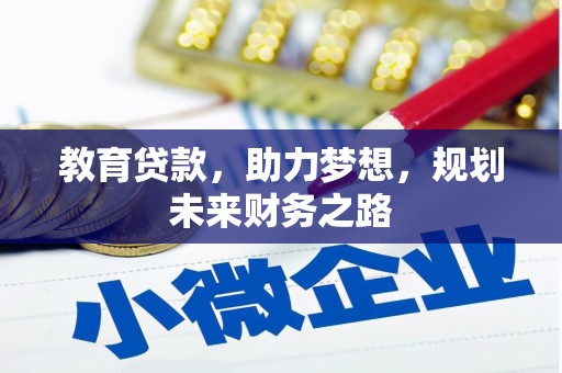 汉川教育贷款，助力梦想，规划未来财务之路