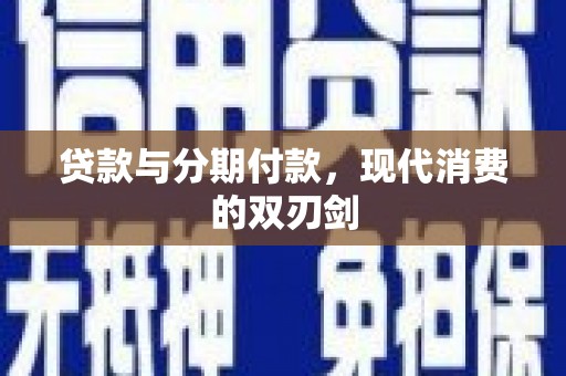 汉川贷款与分期付款，现代消费的双刃剑