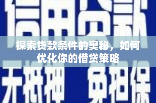 汉川探索贷款条件的奥秘，如何优化你的借贷策略