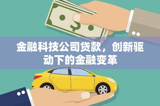 汉川金融科技公司贷款，创新驱动下的金融变革