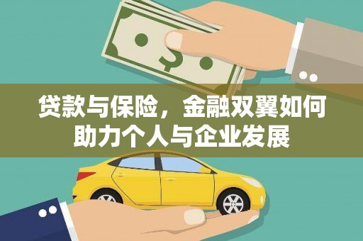 汉川贷款与保险，金融双翼如何助力个人与企业发展