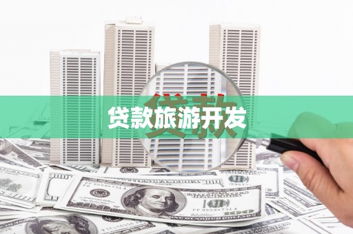 汉川贷款旅游开发