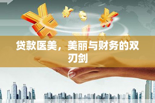 汉川贷款医美，美丽与财务的双刃剑