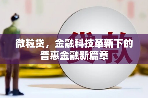 汉川微粒贷，金融科技革新下的普惠金融新篇章