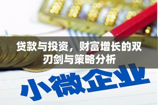 汉川贷款与投资，财富增长的双刃剑与策略分析