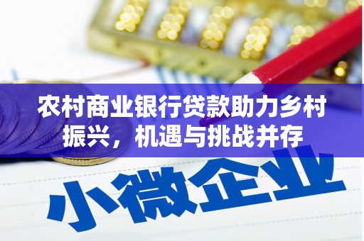 汉川农村商业银行贷款助力乡村振兴，机遇与挑战并存