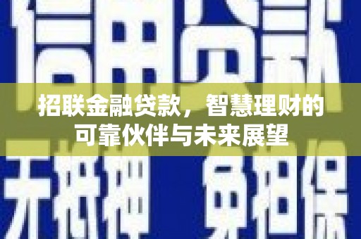 汉川招联金融贷款，智慧理财的可靠伙伴与未来展望