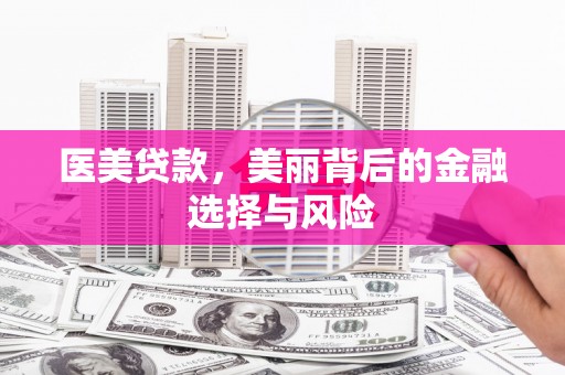 汉川医美贷款，美丽背后的金融选择与风险
