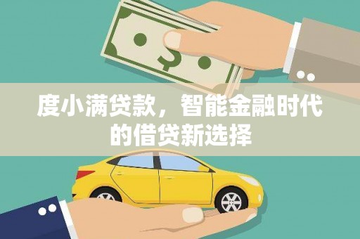 汉川度小满贷款，智能金融时代的借贷新选择