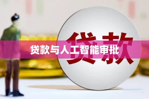 汉川贷款与人工智能审批