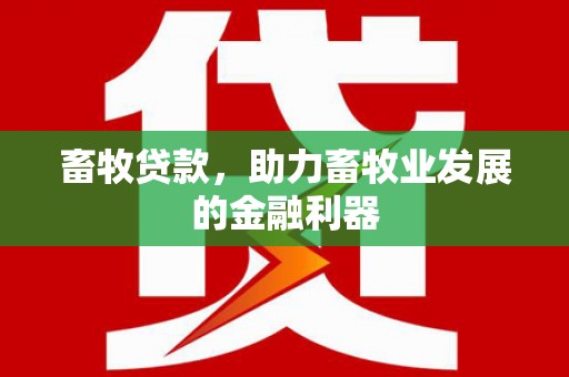 汉川畜牧贷款，助力畜牧业发展的金融利器