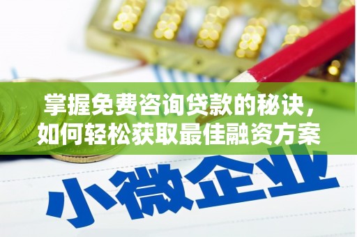 汉川掌握免费咨询贷款的秘诀，如何轻松获取最佳融资方案