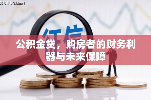 汉川公积金贷，购房者的财务利器与未来保障