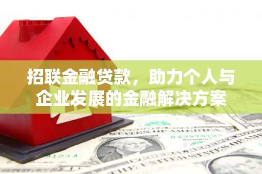 汉川招联金融贷款，助力个人与企业发展的金融解决方案