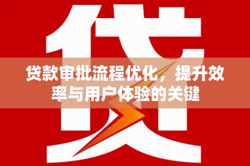 汉川贷款审批流程优化，提升效率与用户体验的关键
