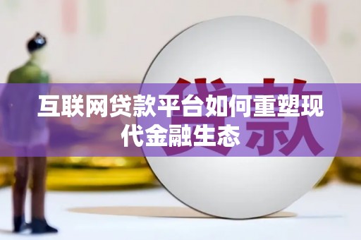 汉川互联网贷款平台如何重塑现代金融生态