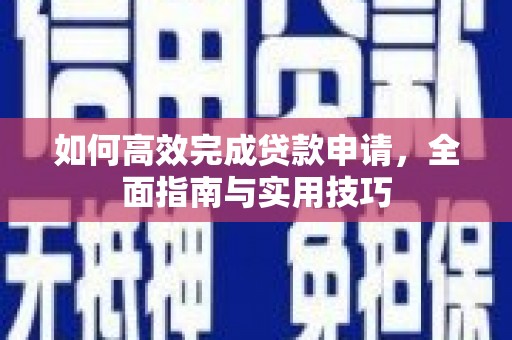 汉川如何高效完成贷款申请，全面指南与实用技巧