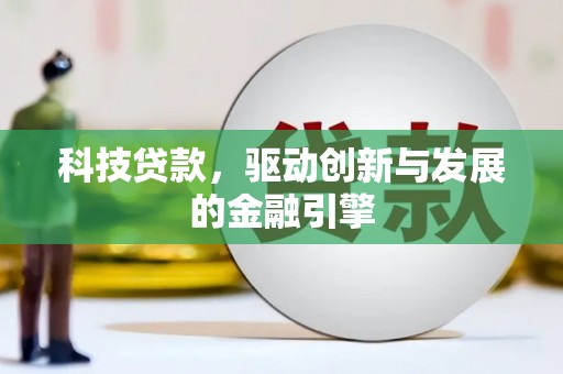 汉川科技贷款，驱动创新与发展的金融引擎