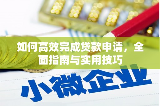汉川如何高效完成贷款申请，全面指南与实用技巧