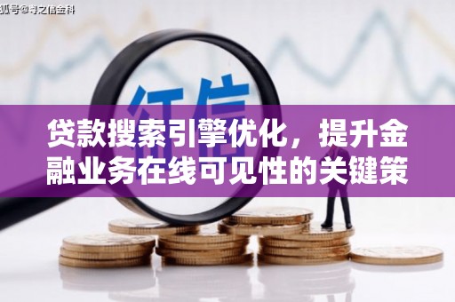 汉川贷款搜索引擎优化，提升金融业务在线可见性的关键策略