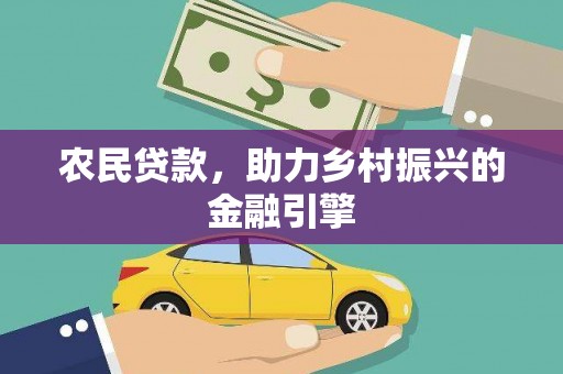 汉川农民贷款，助力乡村振兴的金融引擎