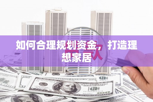 汉川如何合理规划资金，打造理想家居