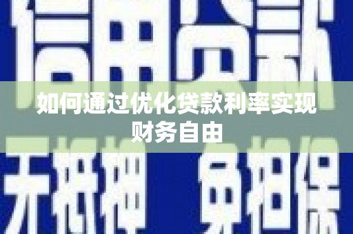 汉川如何通过优化贷款利率实现财务自由