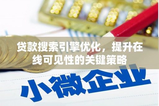 汉川贷款搜索引擎优化，提升在线可见性的关键策略