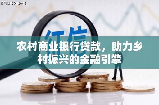 汉川农村商业银行贷款，助力乡村振兴的金融引擎