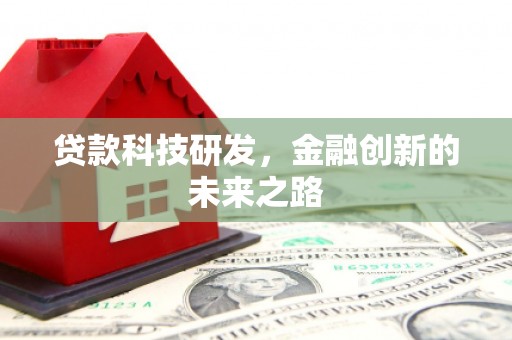 汉川贷款科技研发，金融创新的未来之路
