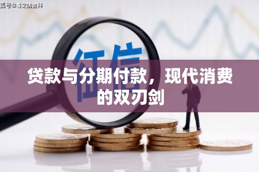 汉川贷款与分期付款，现代消费的双刃剑