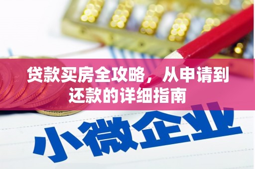 汉川贷款买房全攻略，从申请到还款的详细指南
