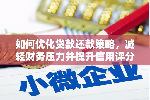 汉川如何优化贷款还款策略，减轻财务压力并提升信用评分