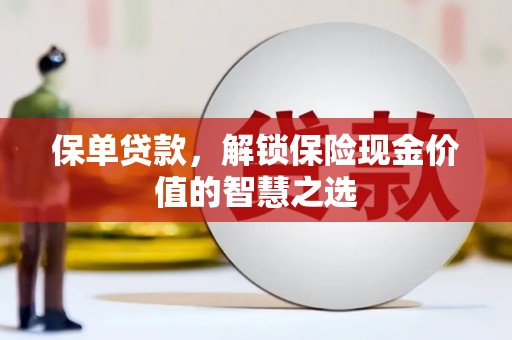 汉川保单贷款，解锁保险现金价值的智慧之选